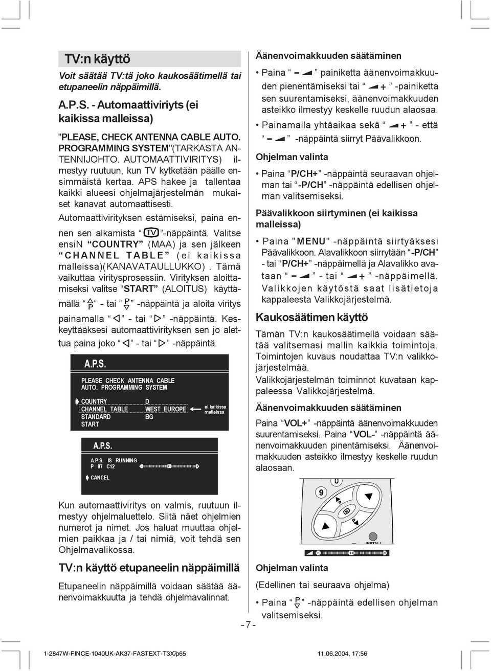 APS hakee ja tallentaa kaikki alueesi ohjelmajärjestelmän mukaiset kanavat automaattisesti. Automaattivirityksen estämiseksi, paina ennen sen alkamista 79 -näppäintä.