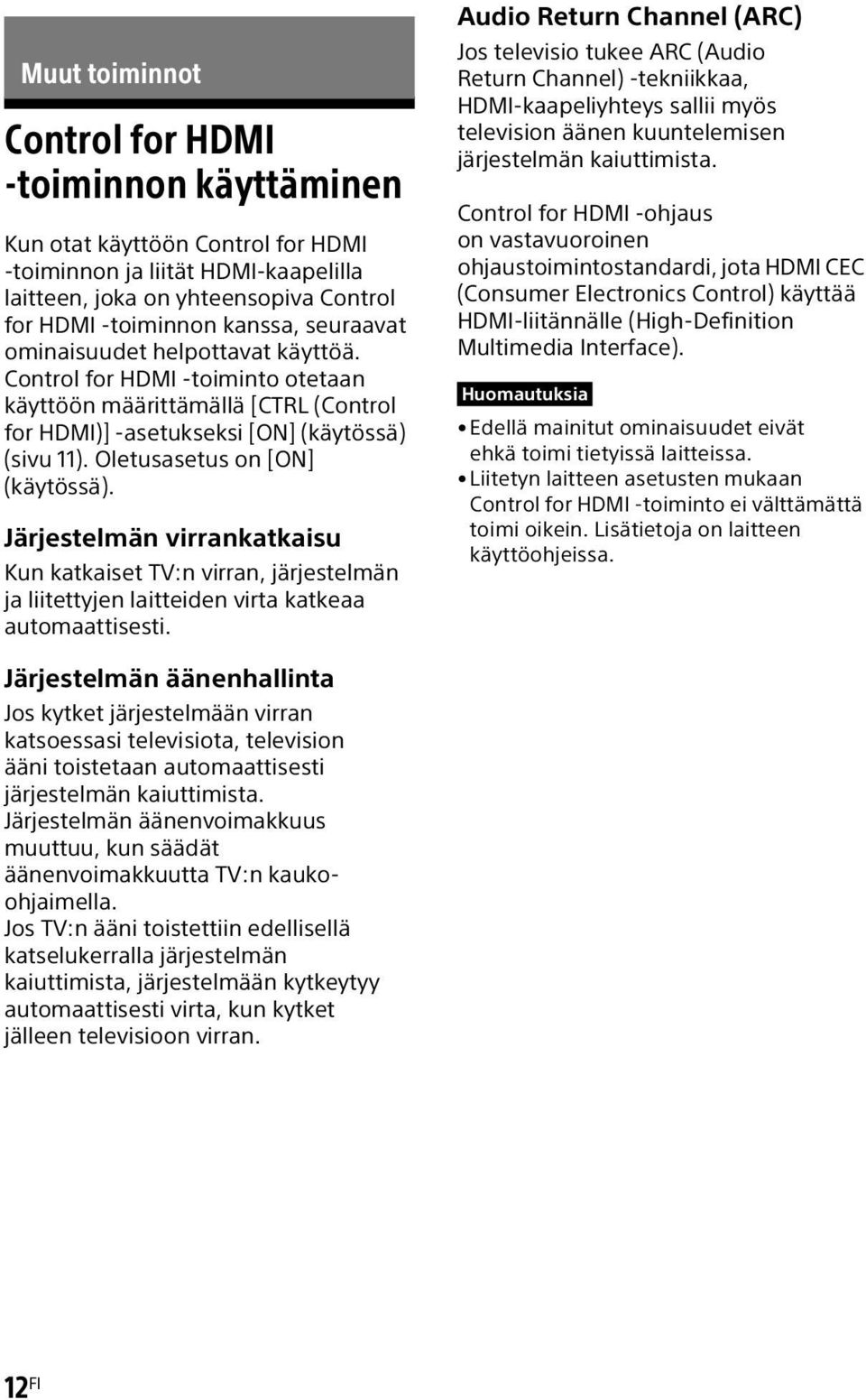 Järjestelmän virrankatkaisu Kun katkaiset TV:n virran, järjestelmän ja liitettyjen laitteiden virta katkeaa automaattisesti.