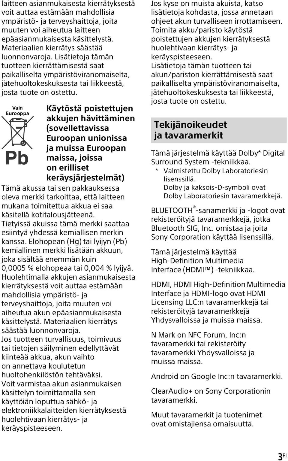 Vain Eurooppa Käytöstä poistettujen akkujen hävittäminen (sovellettavissa Euroopan unionissa ja muissa Euroopan maissa, joissa on erilliset keräysjärjestelmät) Tämä akussa tai sen pakkauksessa oleva