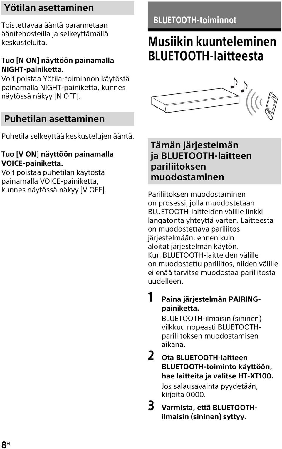 BLUETOOTH-toiminnot Musiikin kuunteleminen BLUETOOTH-laitteesta Puhetilan asettaminen Puhetila selkeyttää keskustelujen ääntä. Tuo [V ON] näyttöön painamalla VOICE-painiketta.