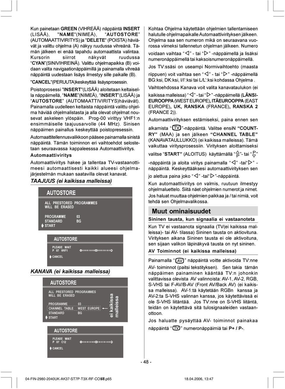 alittu ohjelmapaikka (B) voidaan valita navigaationäppäimillä ja painamalla vihreää näppäintä uudestaan lisäys ilmestyy sille paikalle (B). "CANCEL"(PERUUTA)keskeyttää lisäysprosessin.