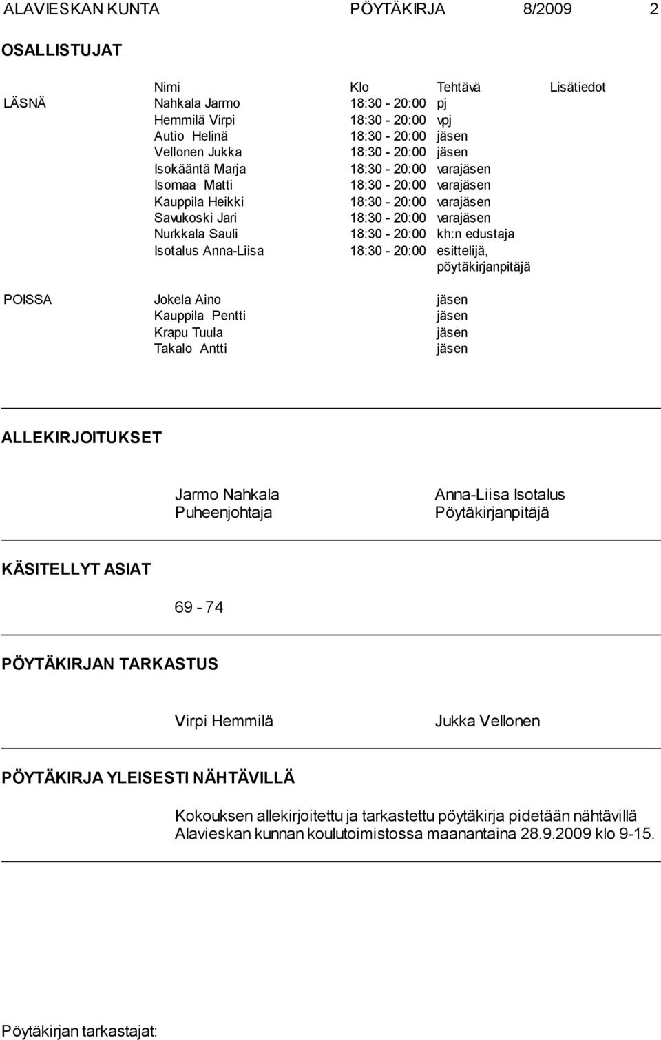 edustaja Isotalus Anna-Liisa 18:30-20:00 esittelijä, pöytäkirjanpitäjä POISSA Jokela Aino jäsen Kauppila Pentti jäsen Krapu Tuula jäsen Takalo Antti jäsen ALLEKIRJOITUKSET Jarmo Nahkala Puheenjohtaja