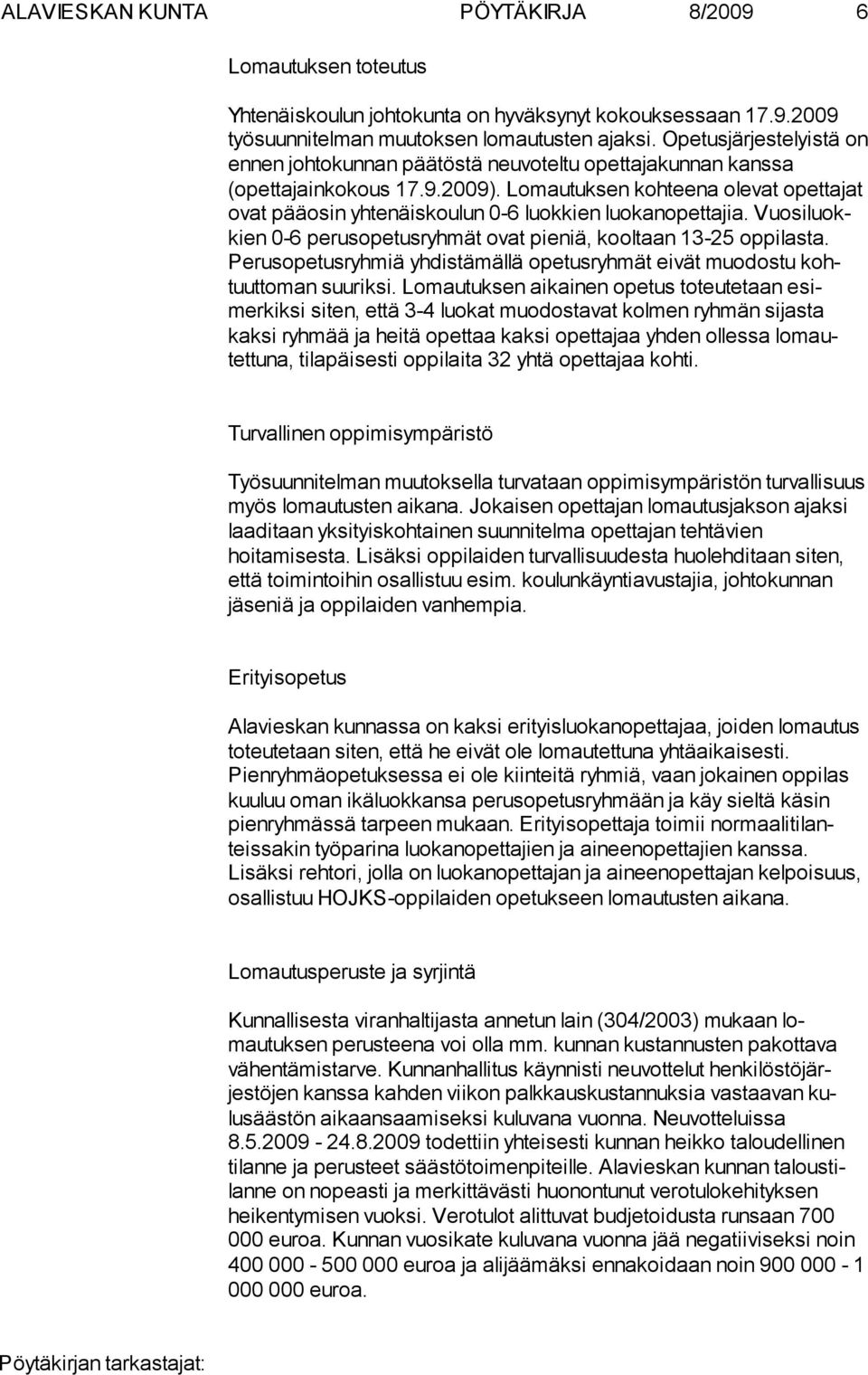 Lomautuksen kohteena olevat opetta jat ovat pääosin yhtenäiskoulun 0-6 luokkien luokanopettajia. Vuo si luokkien 0-6 pe rusopetusryhmät ovat pie niä, kool taan 13-25 oppi las ta.