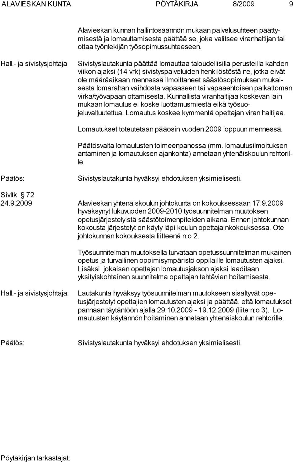 - ja sivistysjohtaja Sivistyslautakunta päättää lomauttaa taloudellisilla perusteilla kah den viikon ajaksi (14 vrk) sivistyspalveluiden henkilöstöstä ne, jotka ei vät ole määräaikaan mennessä