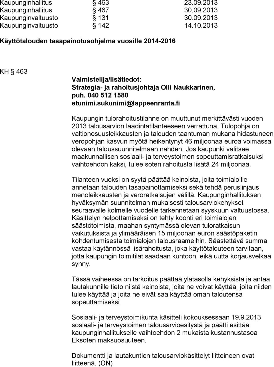 fi Kaupungin tulorahoitustilanne on muuttunut merkittävästi vuoden 2013 talousarvion laadintatilanteeseen verrattuna.