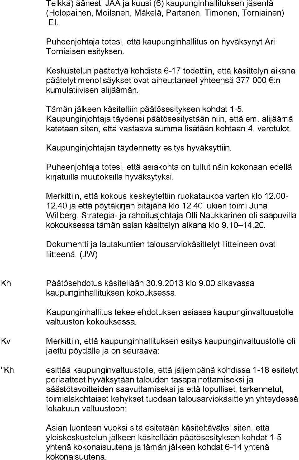 Keskustelun päätettyä kohdista 6-17 todettiin, että käsittelyn aikana päätetyt menolisäykset ovat aiheuttaneet yhteensä 377 000 :n kumulatiivisen alijäämän.
