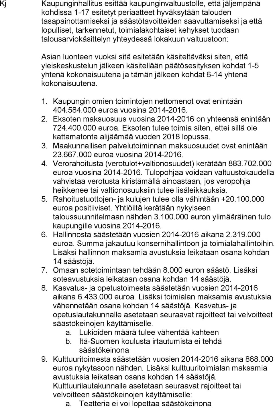 jälkeen käsitellään päätösesityksen kohdat 1-5 yhtenä kokonaisuutena ja tämän jälkeen kohdat 6-14 yhtenä kokonaisuutena. 1. Kaupungin omien toimintojen nettomenot ovat enintään 404.584.