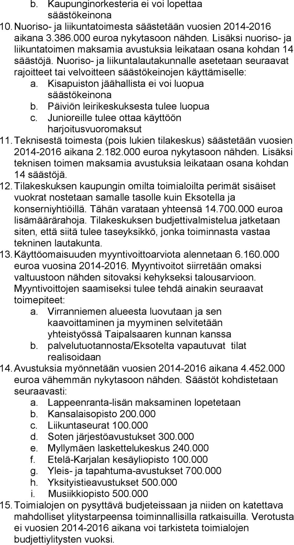 Nuoriso- ja liikuntalautakunnalle asetetaan seuraavat rajoitteet tai velvoitteen säästökeinojen käyttämiselle: a. Kisapuiston jäähallista ei voi luopua säästökeinona b.