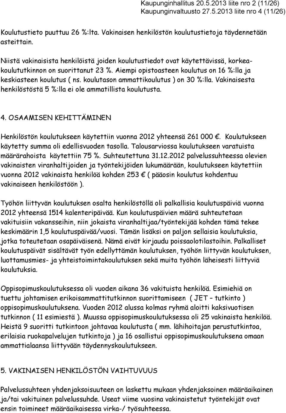 koulutason ammattikoulutus ) on 3 %:lla. Vakinaisesta henkilöstöstä 5 %:lla ei ole ammatillista koulutusta. 4. OSAAMISEN KEHITTÄMINEN Henkilöstön koulutukseen käytettiin vuonna 212 yhteensä 261.