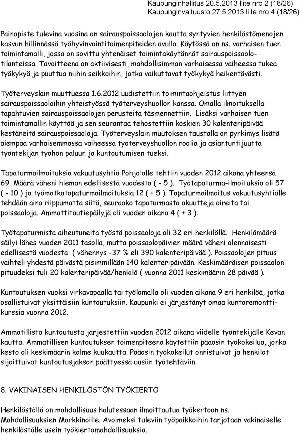 Tavoitteena on aktiivisesti, mahdollisimman varhaisessa vaiheessa tukea työkykyä ja puuttua niihin seikkoihin, jotka vaikuttavat työkykyä heikentävästi. Työterveyslain muuttuessa 1.6.