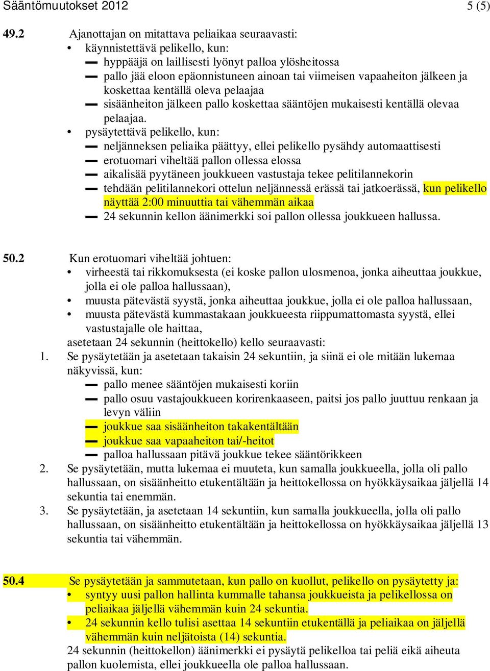 jälkeen ja koskettaa kentällä oleva pelaajaa sisäänheiton jälkeen pallo koskettaa sääntöjen mukaisesti kentällä olevaa pelaajaa.