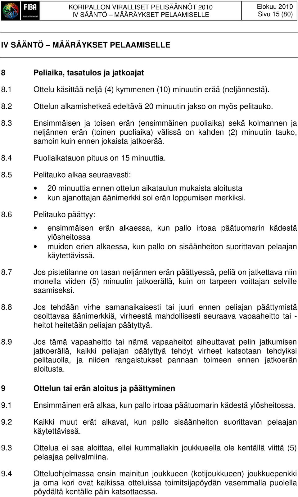 3 Ensimmäisen ja toisen erän (ensimmäinen puoliaika) sekä kolmannen ja neljännen erän (toinen puoliaika) välissä on kahden (2) minuutin tauko, samoin kuin ennen jokaista jatkoerää. 8.