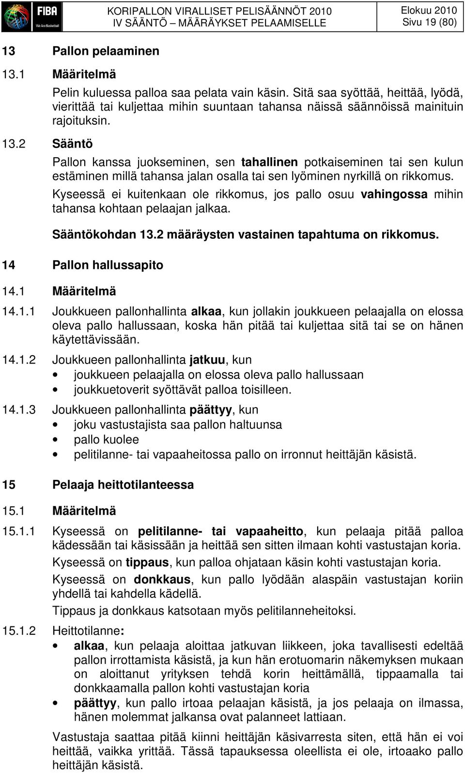 Pallon kanssa juokseminen, sen tahallinen potkaiseminen tai sen kulun estäminen millä tahansa jalan osalla tai sen lyöminen nyrkillä on rikkomus.