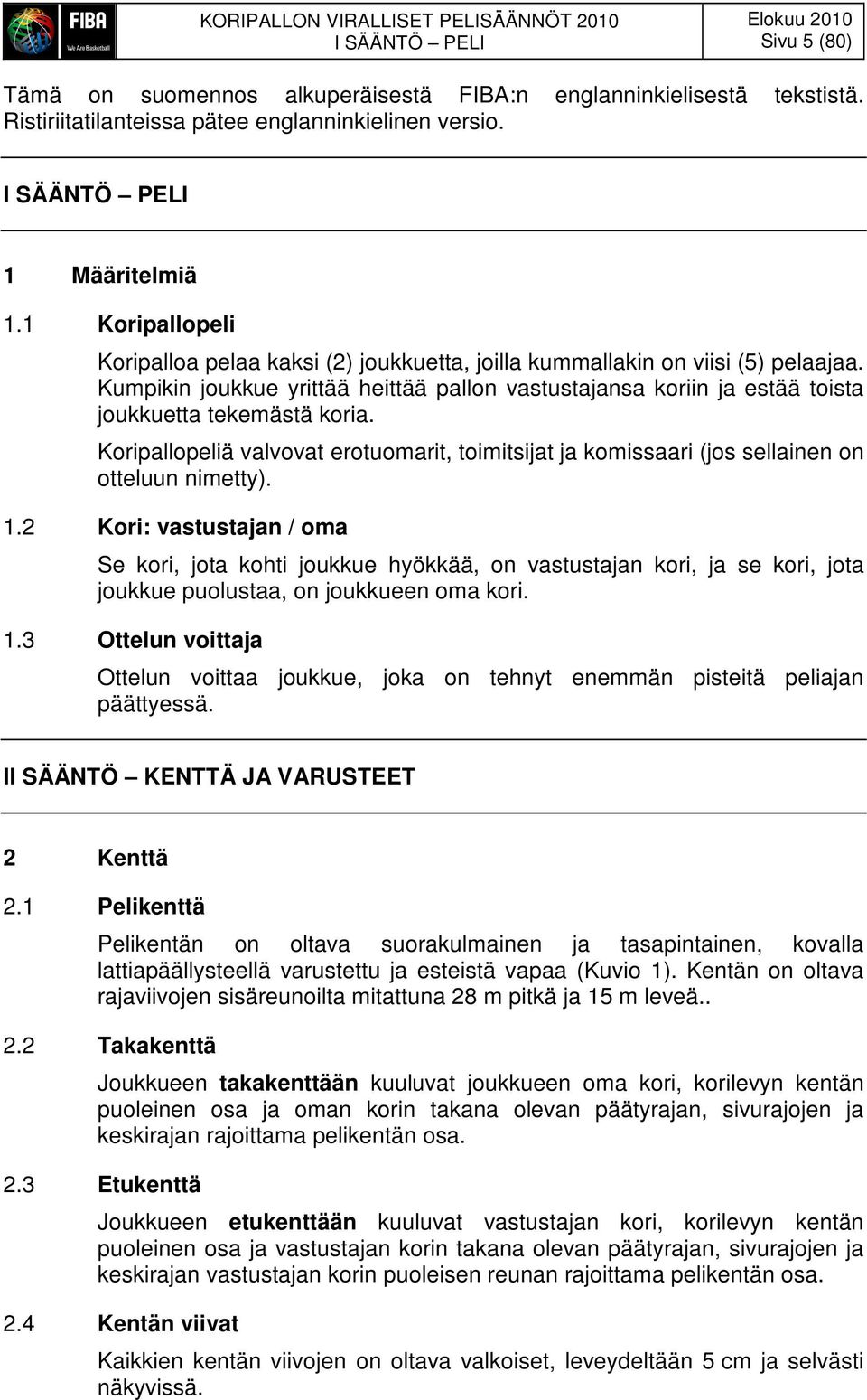 Kumpikin joukkue yrittää heittää pallon vastustajansa koriin ja estää toista joukkuetta tekemästä koria.