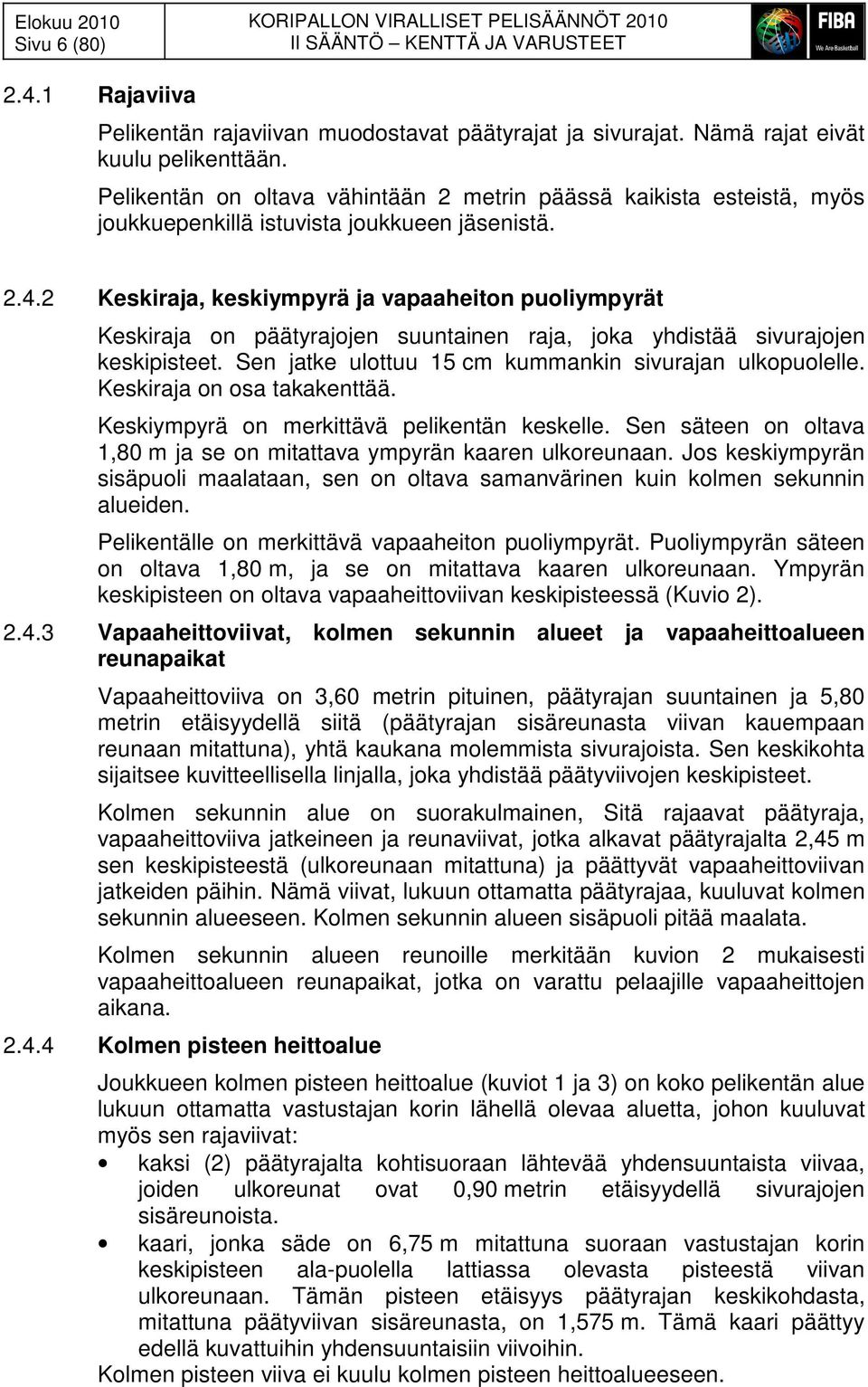 2 Keskiraja, keskiympyrä ja vapaaheiton puoliympyrät Keskiraja on päätyrajojen suuntainen raja, joka yhdistää sivurajojen keskipisteet. Sen jatke ulottuu 15 cm kummankin sivurajan ulkopuolelle.