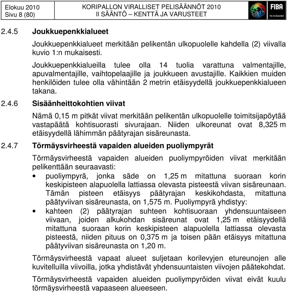 Kaikkien muiden henkilöiden tulee olla vähintään 2 metrin etäisyydellä joukkuepenkkialueen takana. 2.4.