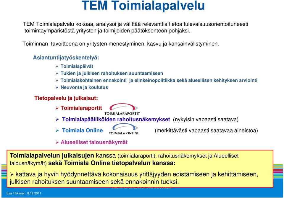 Asiantuntijatyöskentelyä: Toimialapäivät Tukien ja julkisen rahoituksen suuntaamiseen Toimialakohtainen ennakointi ja elinkeinopolitiikka sekä alueellisen kehityksen arviointi Neuvonta ja koulutus