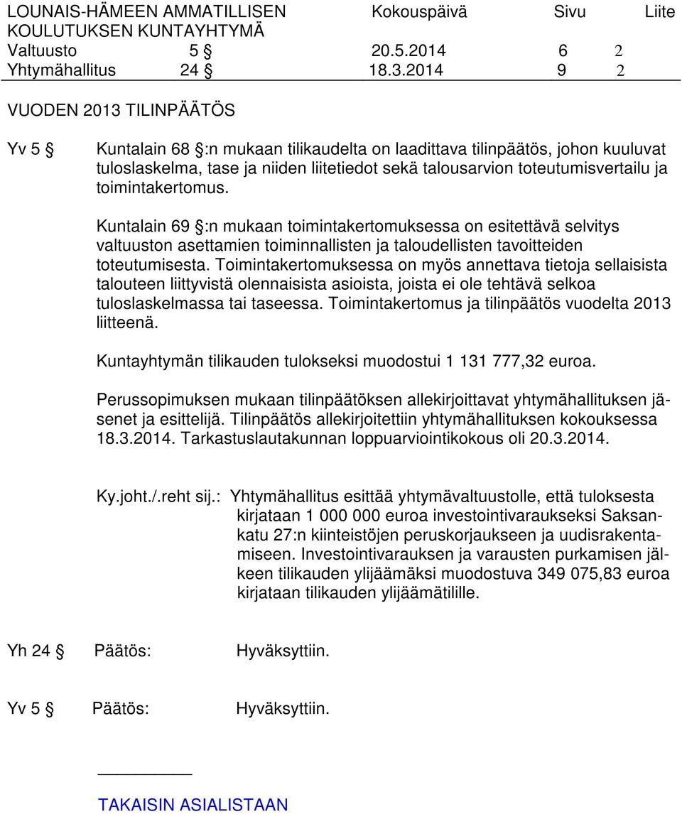 toimintakertomus. Kuntalain 69 :n mukaan toimintakertomuksessa on esitettävä selvitys valtuuston asettamien toiminnallisten ja taloudellisten tavoitteiden toteutumisesta.