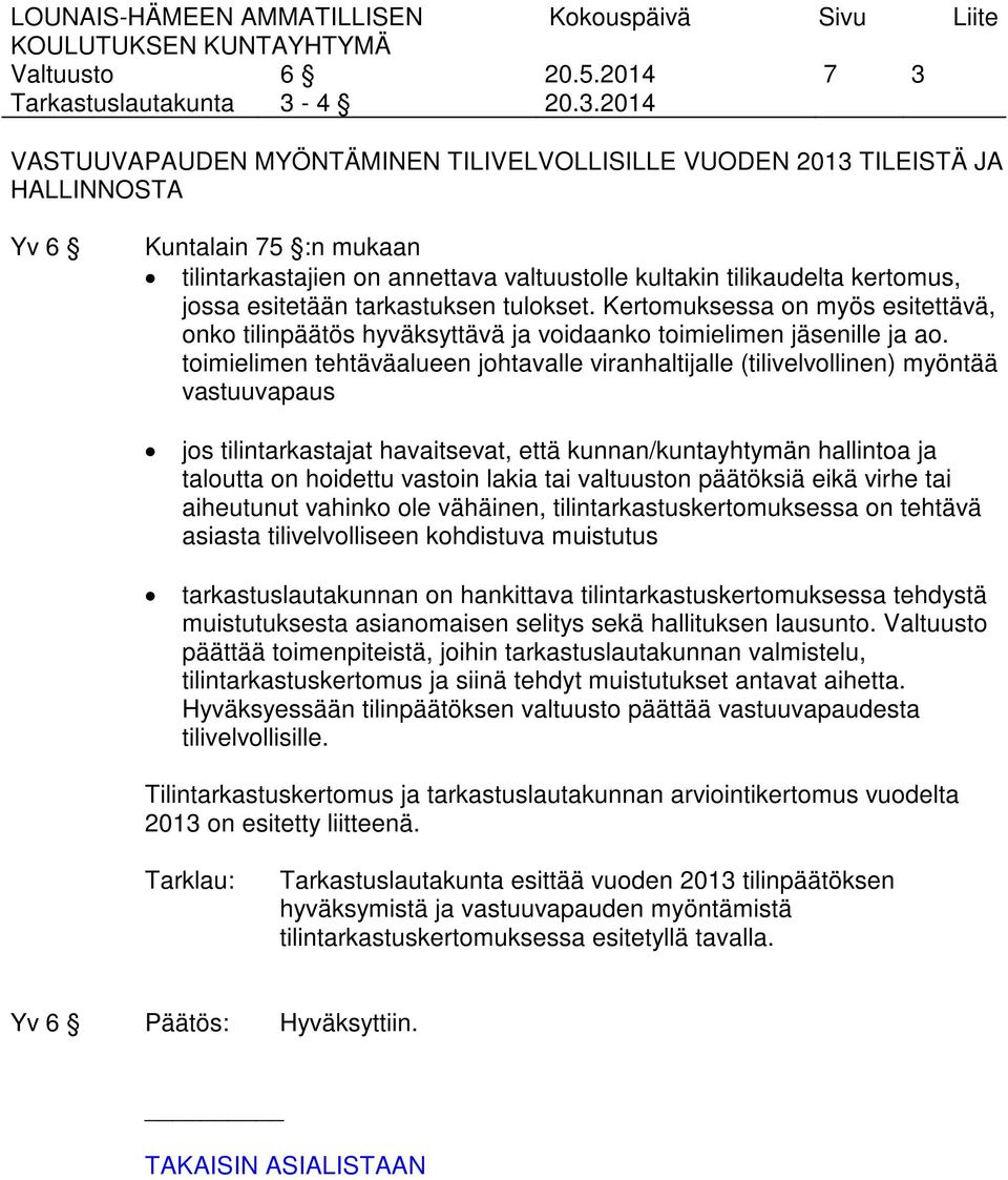 2014 7 3 VASTUUVAPAUDEN MYÖNTÄMINEN TILIVELVOLLISILLE VUODEN 2013 TILEISTÄ JA HALLINNOSTA Yv 6 Kuntalain 75 :n mukaan tilintarkastajien on annettava valtuustolle kultakin tilikaudelta kertomus, jossa