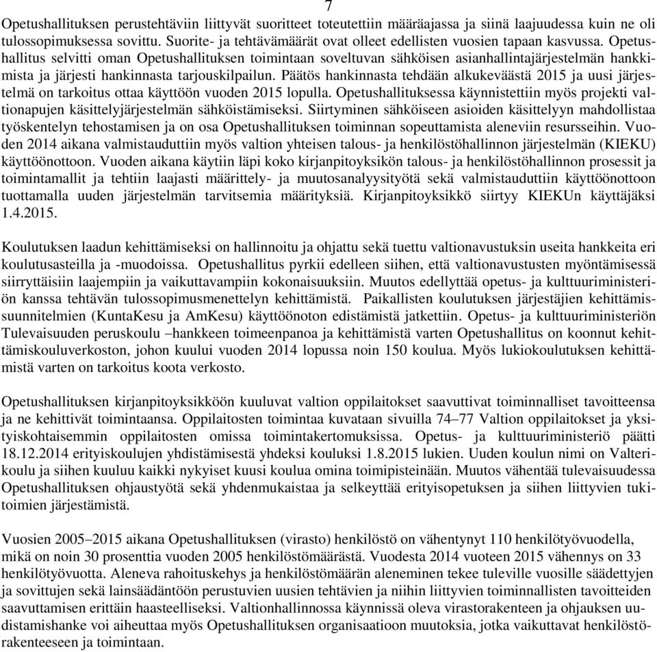 Opetushallitus selvitti oman Opetushallituksen toimintaan soveltuvan sähköisen asianhallintajärjestelmän hankkimista ja järjesti hankinnasta tarjouskilpailun.