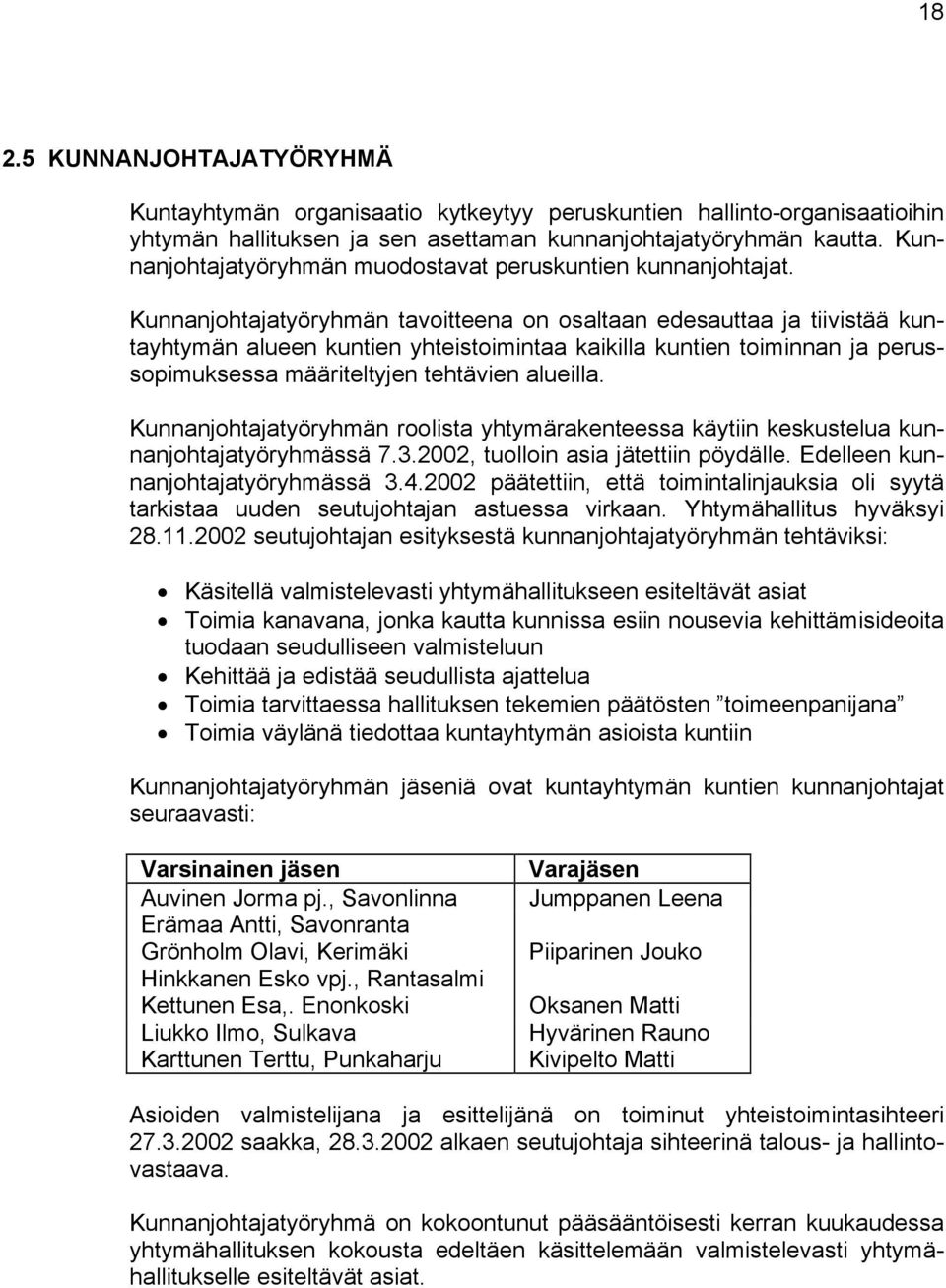 Kunnanjohtajatyöryhmän tavoitteena on osaltaan edesauttaa ja tiivistää kuntayhtymän alueen kuntien yhteistoimintaa kaikilla kuntien toiminnan ja perussopimuksessa määriteltyjen tehtävien alueilla.