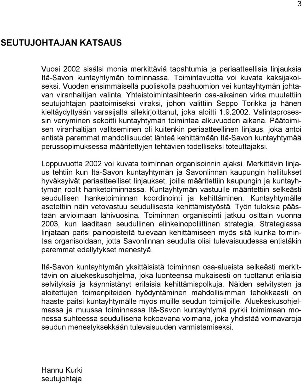 Yhteistoimintasihteerin osa-aikainen virka muutettiin seutujohtajan päätoimiseksi viraksi, johon valittiin Seppo Torikka ja hänen kieltäydyttyään varasijalta allekirjoittanut, joka aloitti 1.9.2002.