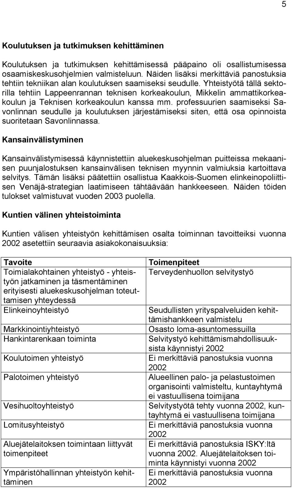 Yhteistyötä tällä sektorilla tehtiin Lappeenrannan teknisen korkeakoulun, Mikkelin ammattikorkeakoulun ja Teknisen korkeakoulun kanssa mm.