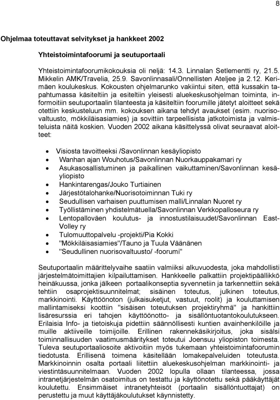 Kokousten ohjelmarunko vakiintui siten, että kussakin tapahtumassa käsiteltiin ja esiteltiin yleisesti aluekeskusohjelman toiminta, informoitiin seutuportaalin tilanteesta ja käsiteltiin foorumille