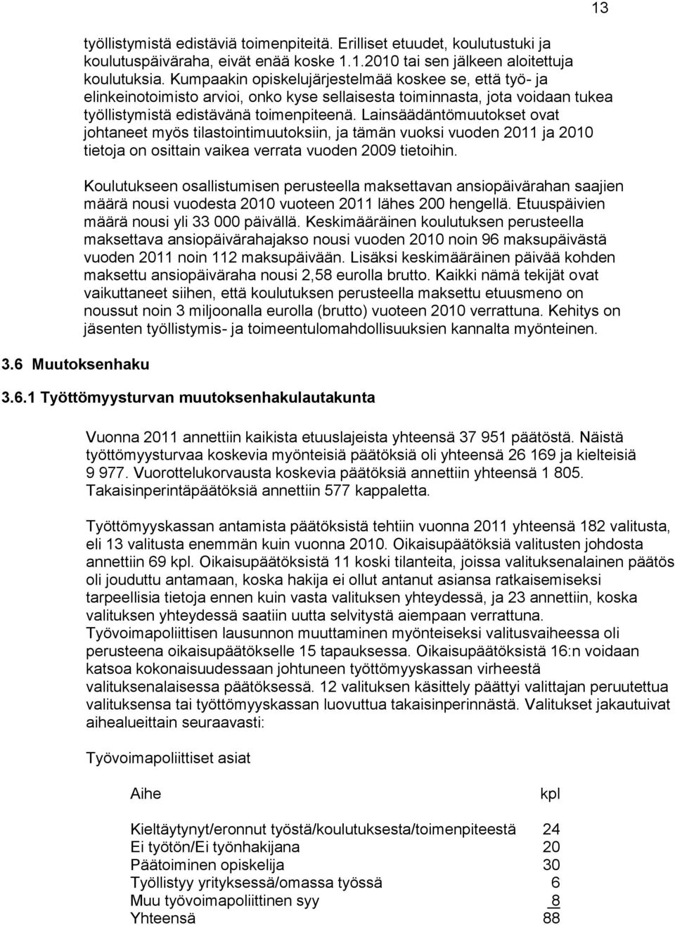 Lainsäädäntömuutokset ovat johtaneet myös tilastointimuutoksiin, ja tämän vuoksi vuoden 2011 ja 2010 tietoja on osittain vaikea verrata vuoden 2009 tietoihin.