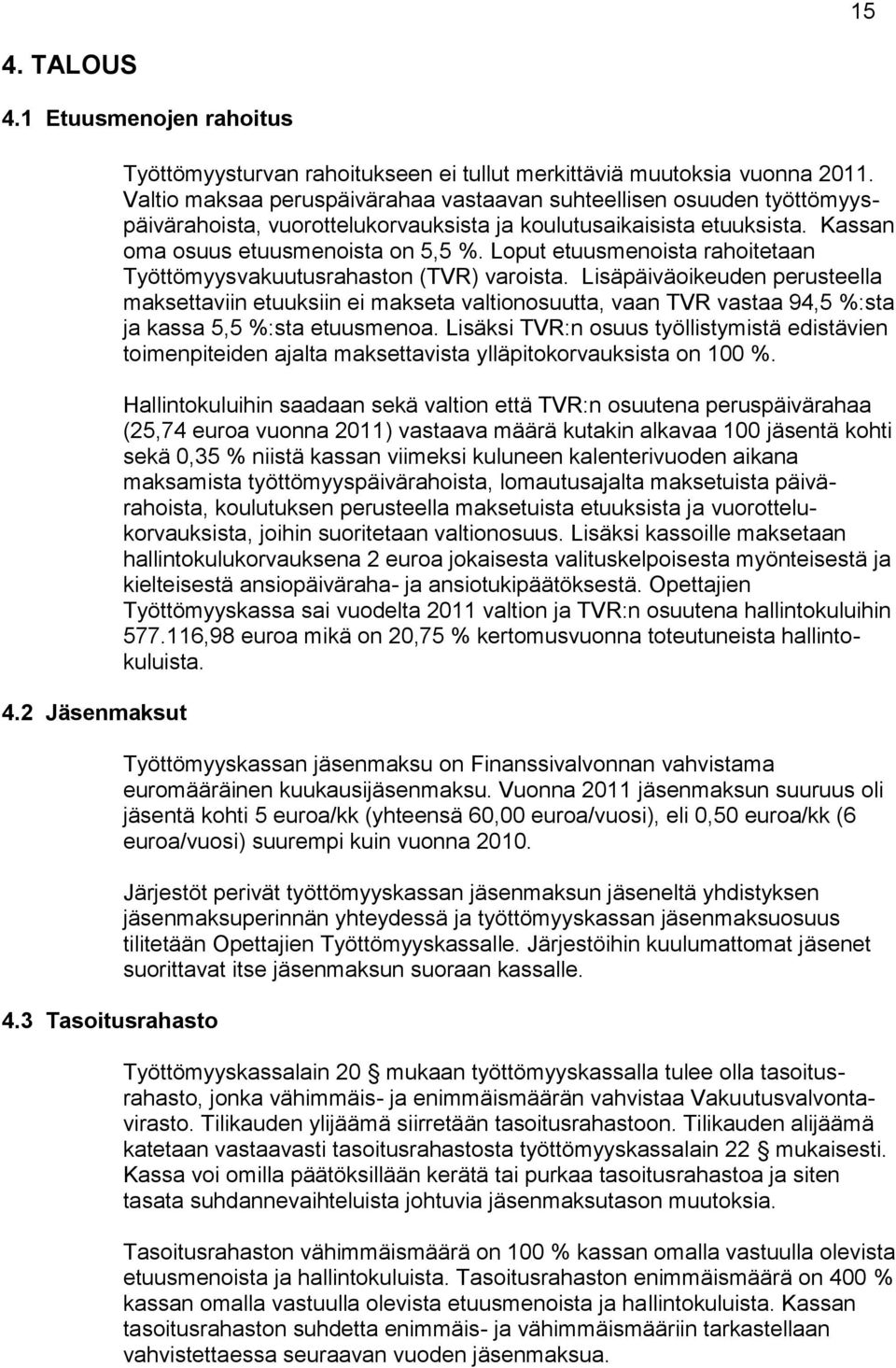 Loput etuusmenoista rahoitetaan Työttömyysvakuutusrahaston (TVR) varoista.