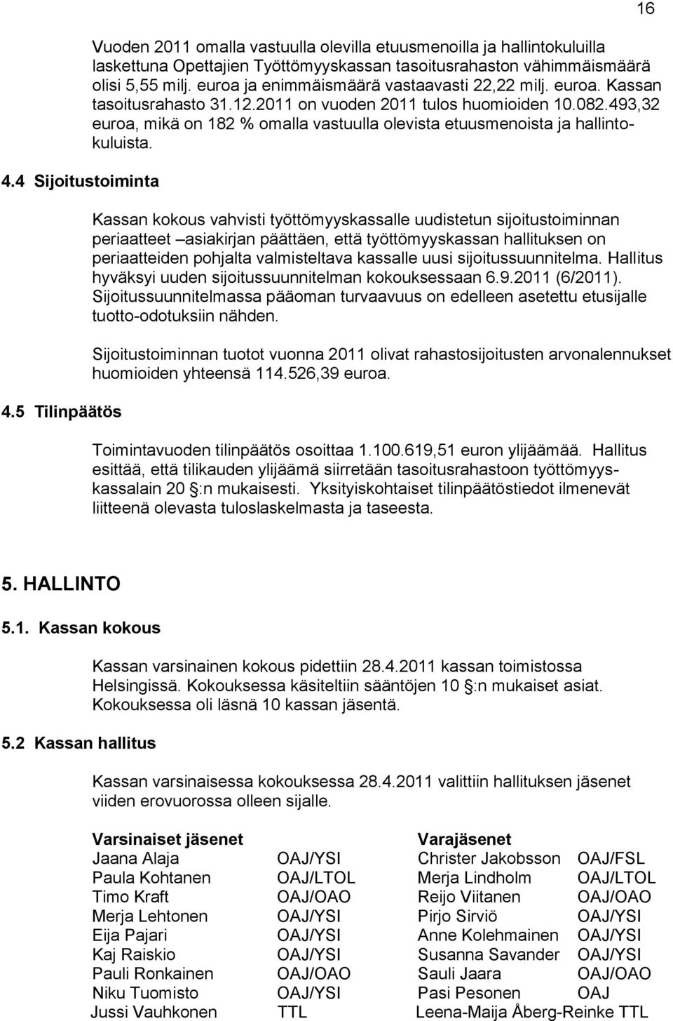 493,32 euroa, mikä on 182 % omalla vastuulla olevista etuusmenoista ja hallintokuluista.