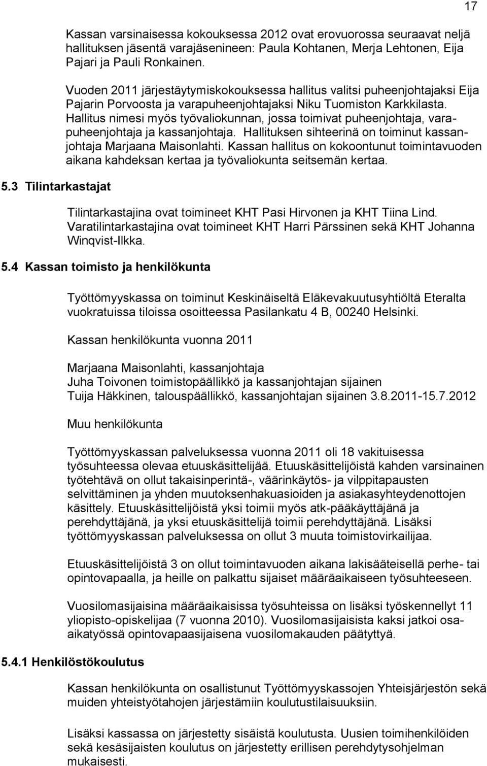 Hallitus nimesi myös työvaliokunnan, jossa toimivat puheenjohtaja, varapuheenjohtaja ja kassanjohtaja. Hallituksen sihteerinä on toiminut kassanjohtaja Marjaana Maisonlahti.