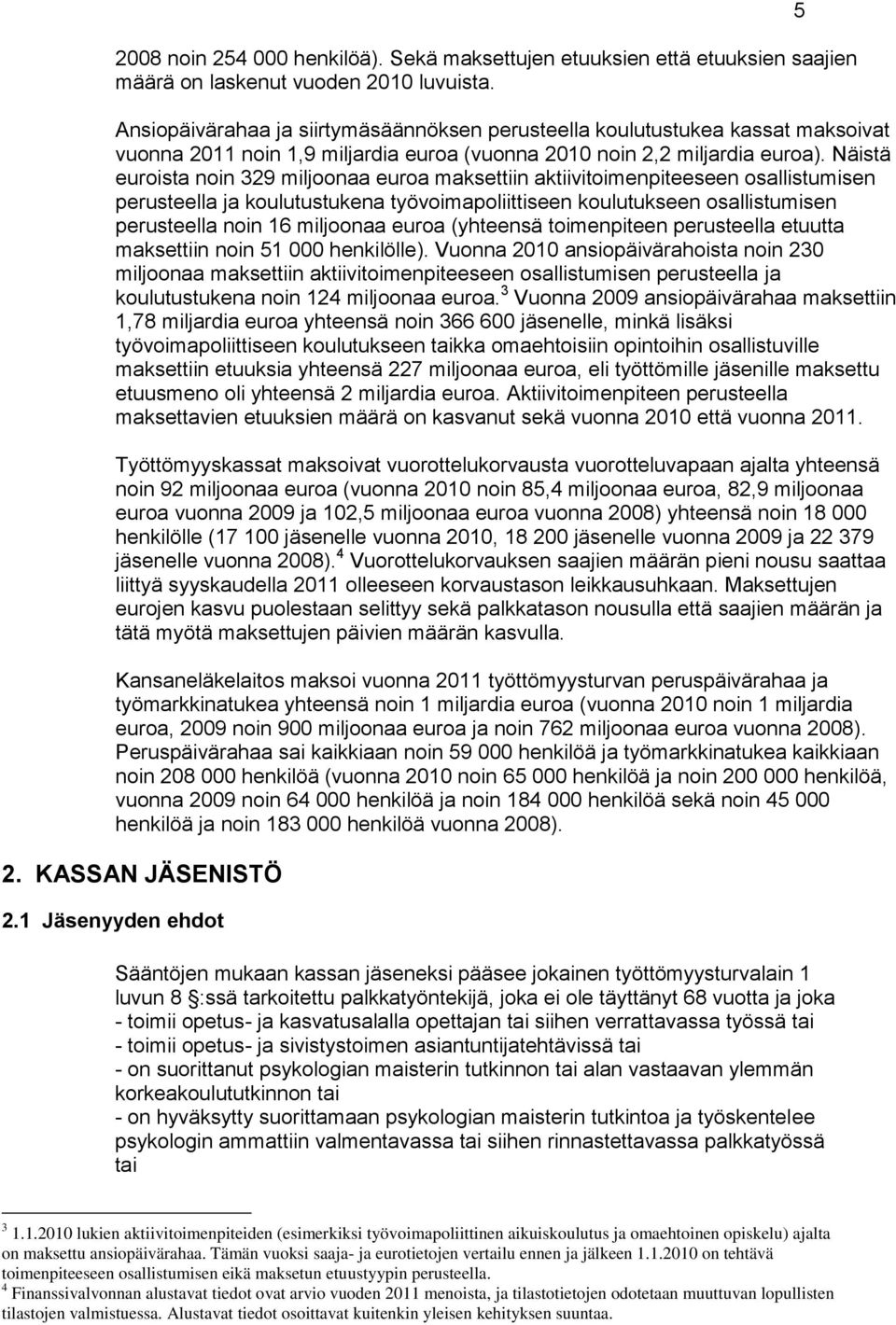 Näistä euroista noin 329 miljoonaa euroa maksettiin aktiivitoimenpiteeseen osallistumisen perusteella ja koulutustukena työvoimapoliittiseen koulutukseen osallistumisen perusteella noin 16 miljoonaa