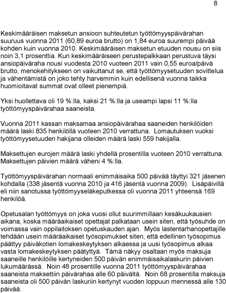 Kun keskimääräiseen perustepalkkaan perustuva täysi ansiopäiväraha nousi vuodesta 2010 vuoteen 2011 vain 0,55 euroa/päivä brutto, menokehitykseen on vaikuttanut se, että työttömyysetuuden sovittelua