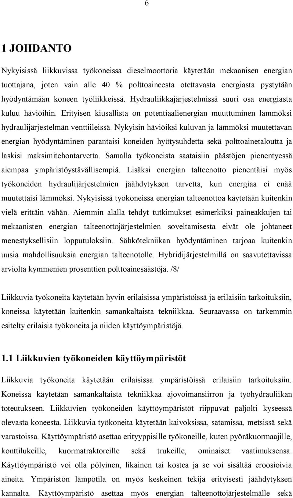 Nykyisin häviöiksi kuluvan ja lämmöksi muutettavan energian hyödyntäminen parantaisi koneiden hyötysuhdetta sekä polttoainetaloutta ja laskisi maksimitehontarvetta.