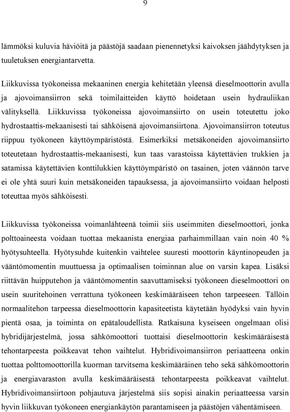 Liikkuvissa työkoneissa ajovoimansiirto on usein toteutettu joko hydrostaattis-mekaanisesti tai sähköisenä ajovoimansiirtona. Ajovoimansiirron toteutus riippuu työkoneen käyttöympäristöstä.