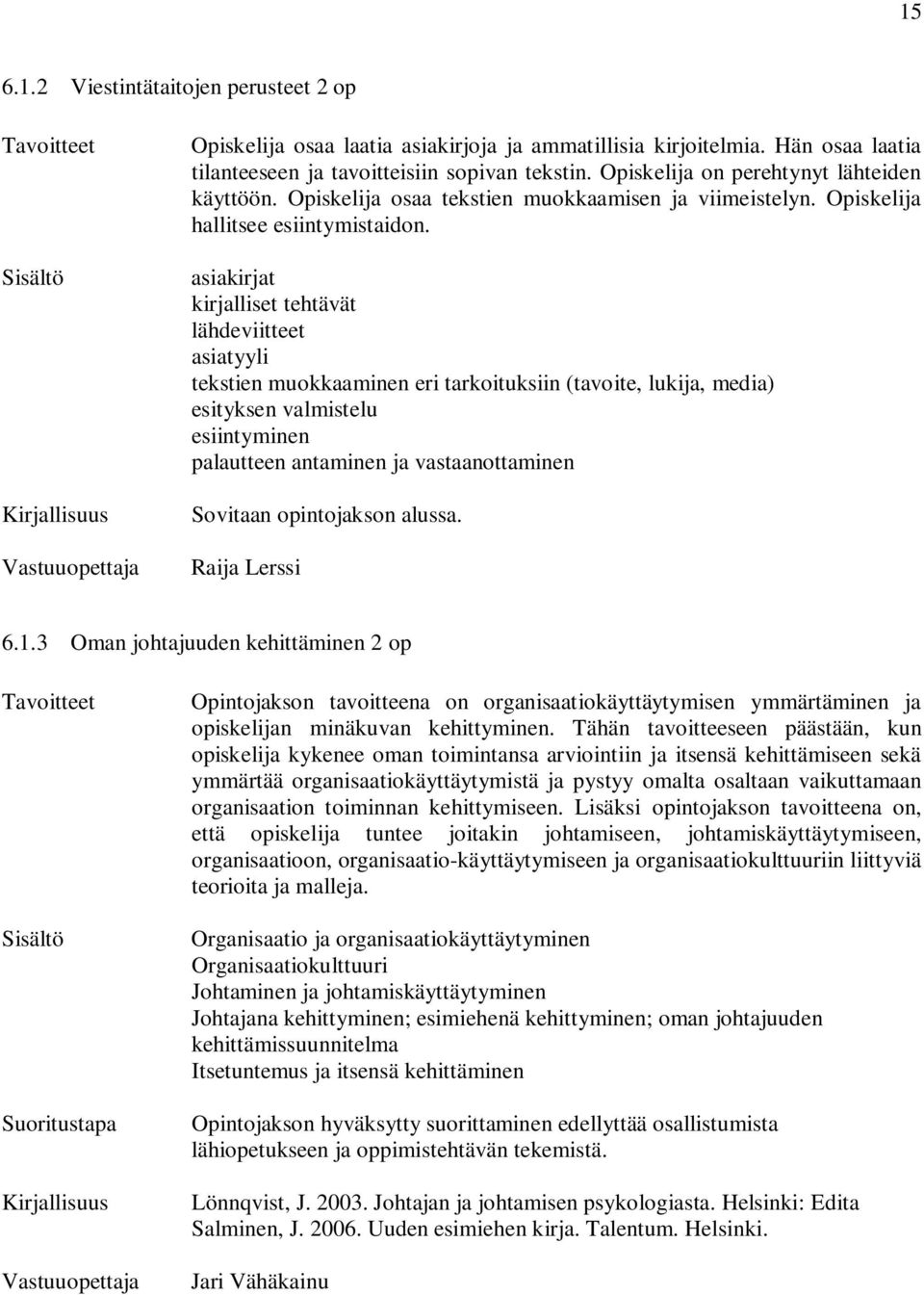 asiakirjat kirjalliset tehtävät lähdeviitteet asiatyyli tekstien muokkaaminen eri tarkoituksiin (tavoite, lukija, media) esityksen valmistelu esiintyminen palautteen antaminen ja vastaanottaminen