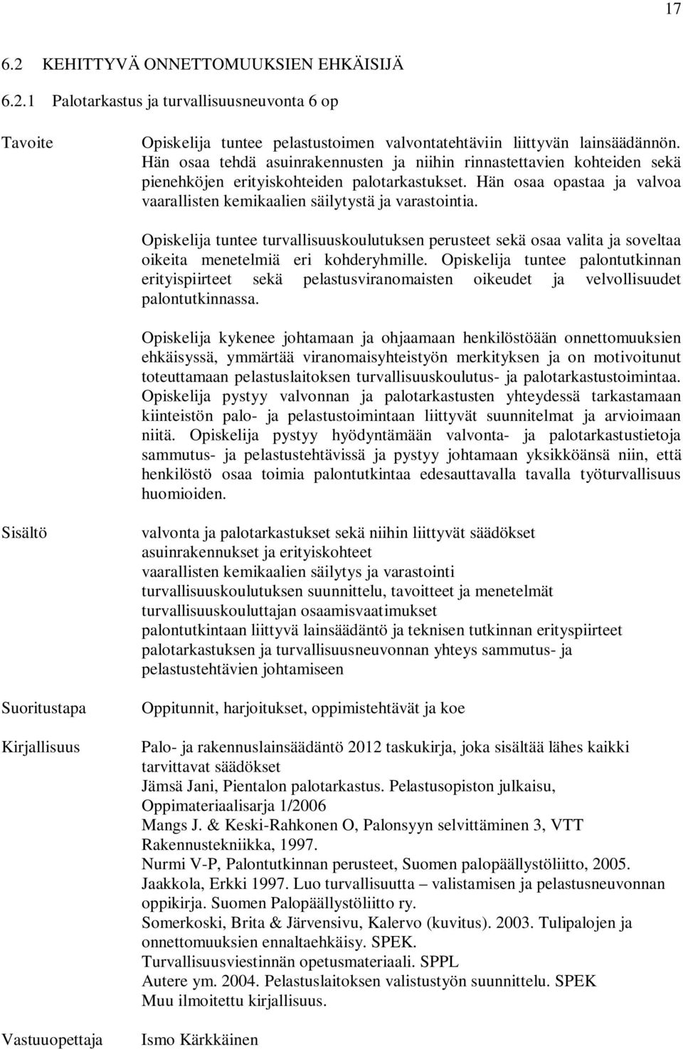 Opiskelija tuntee turvallisuuskoulutuksen perusteet sekä osaa valita ja soveltaa oikeita menetelmiä eri kohderyhmille.