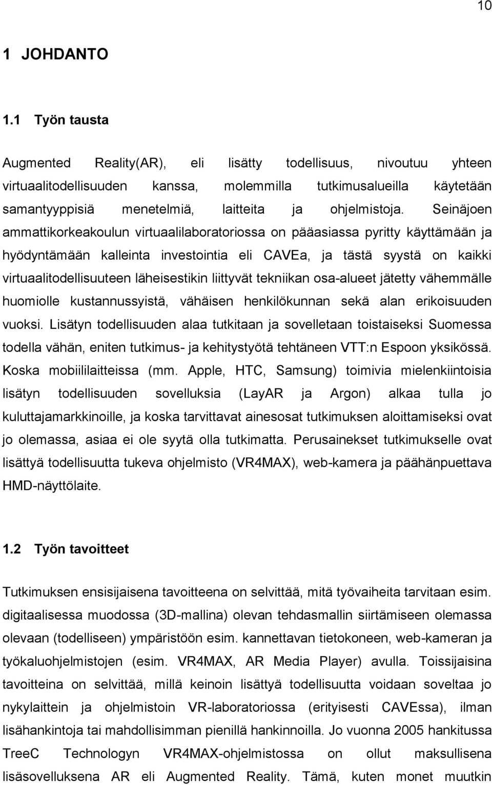 Seinäjoen ammattikorkeakoulun virtuaalilaboratoriossa on pääasiassa pyritty käyttämään ja hyödyntämään kalleinta investointia eli CAVEa, ja tästä syystä on kaikki virtuaalitodellisuuteen
