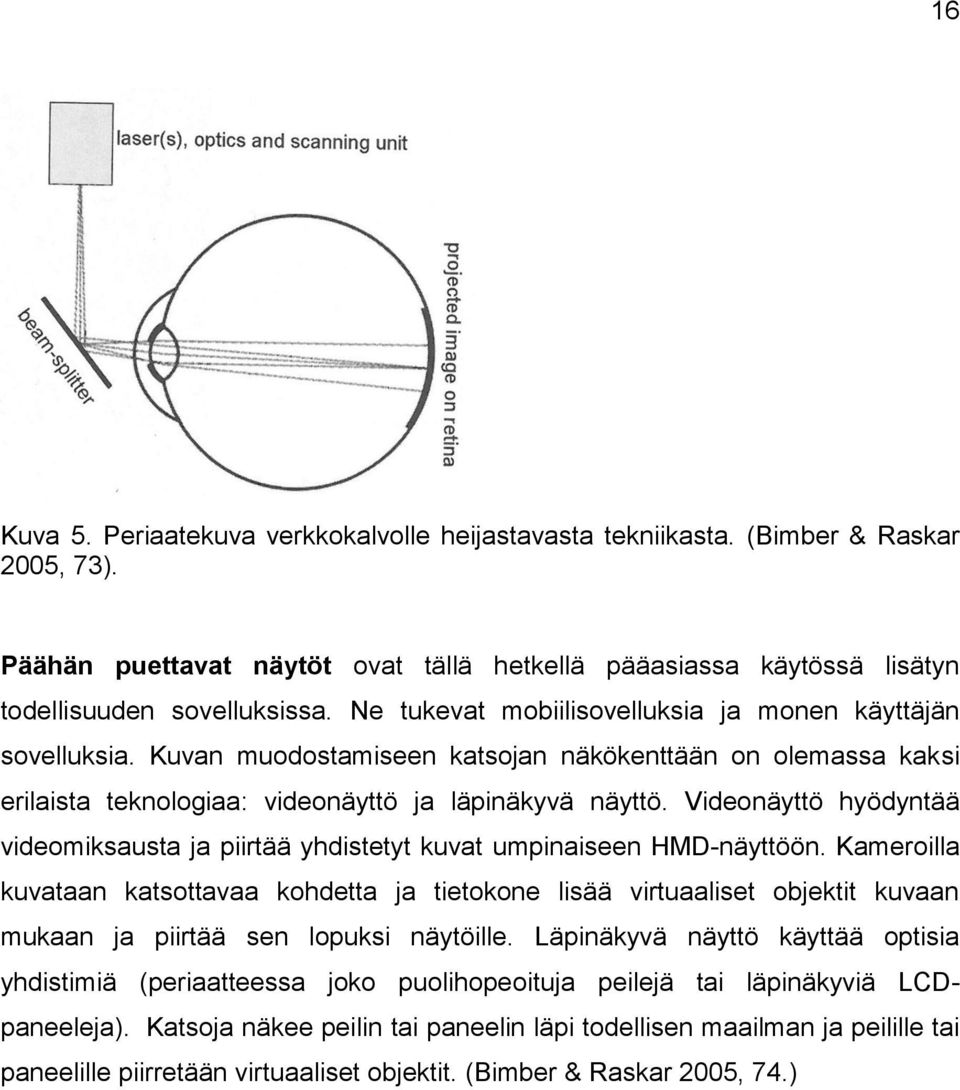 Videonäyttö hyödyntää videomiksausta ja piirtää yhdistetyt kuvat umpinaiseen HMD-näyttöön.