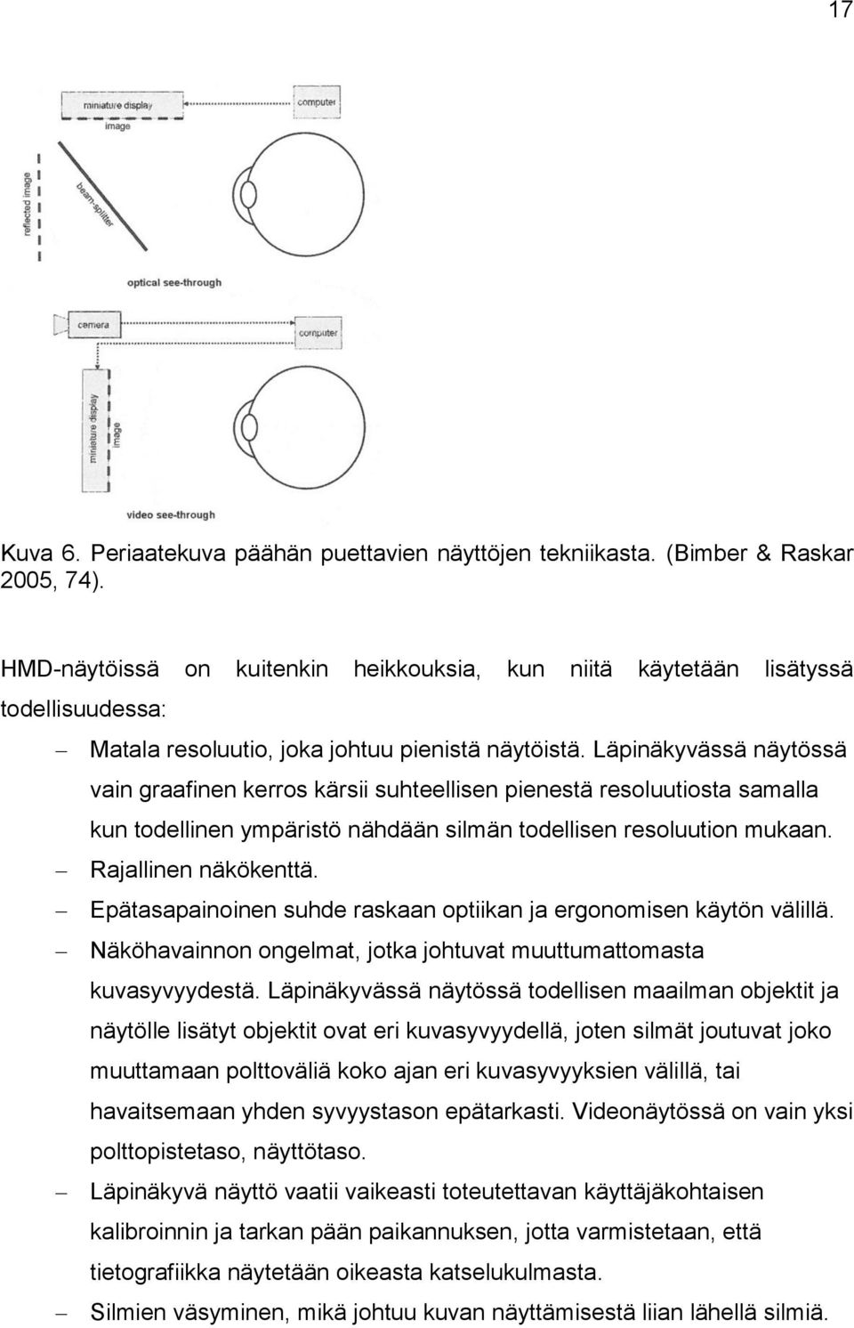 Läpinäkyvässä näytössä vain graafinen kerros kärsii suhteellisen pienestä resoluutiosta samalla kun todellinen ympäristö nähdään silmän todellisen resoluution mukaan. Rajallinen näkökenttä.