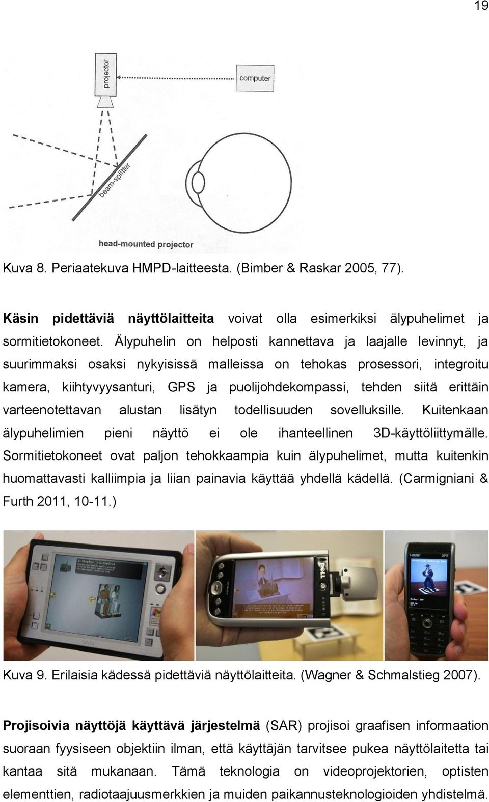 erittäin varteenotettavan alustan lisätyn todellisuuden sovelluksille. Kuitenkaan älypuhelimien pieni näyttö ei ole ihanteellinen 3D-käyttöliittymälle.