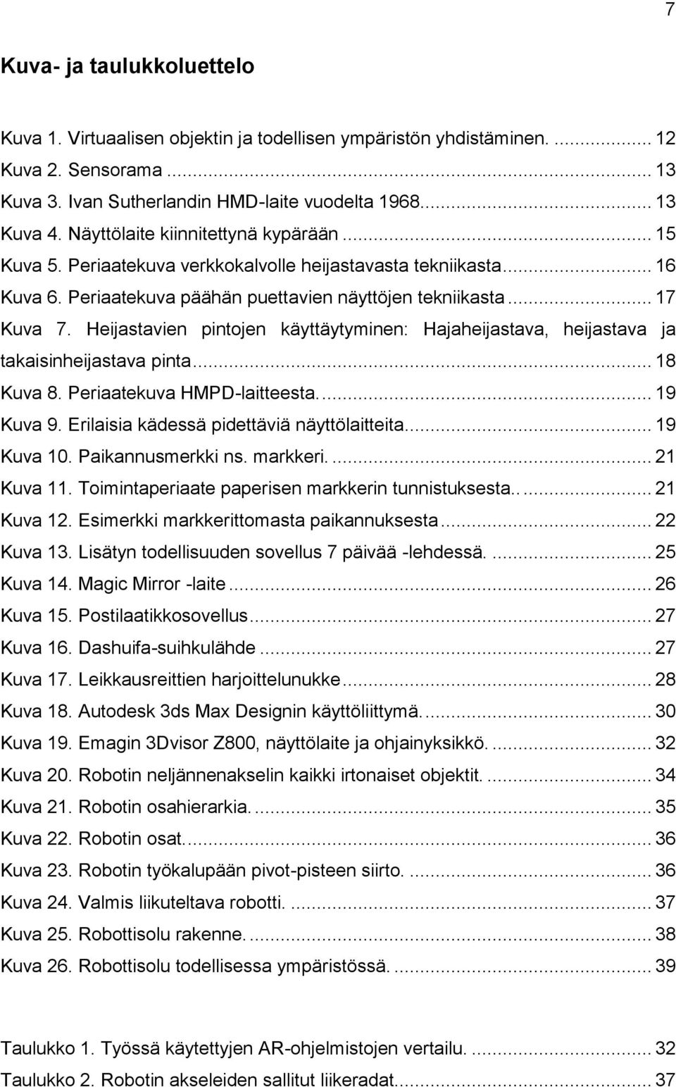 Heijastavien pintojen käyttäytyminen: Hajaheijastava, heijastava ja takaisinheijastava pinta... 18 Kuva 8. Periaatekuva HMPD-laitteesta.... 19 Kuva 9. Erilaisia kädessä pidettäviä näyttölaitteita.