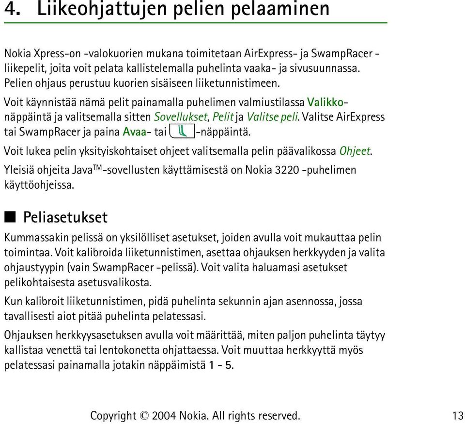 Valitse AirExpress tai SwampRacer ja paina Avaa- tai -näppäintä. Voit lukea pelin yksityiskohtaiset ohjeet valitsemalla pelin päävalikossa Ohjeet.