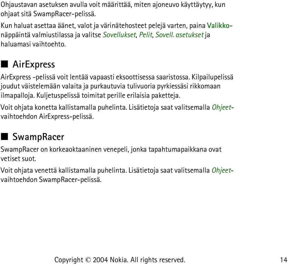 AirExpress AirExpress -pelissä voit lentää vapaasti eksoottisessa saaristossa. Kilpailupelissä joudut väistelemään valaita ja purkautuvia tulivuoria pyrkiessäsi rikkomaan ilmapalloja.