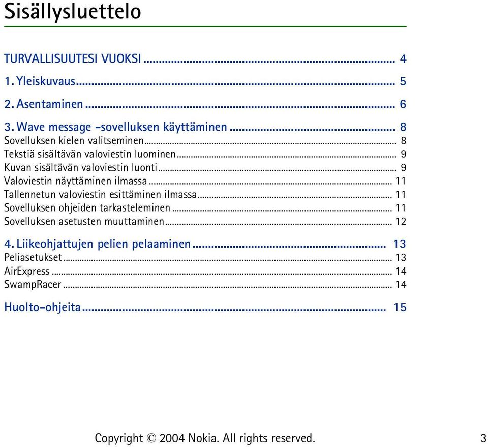 .. 9 Valoviestin näyttäminen ilmassa... 11 Tallennetun valoviestin esittäminen ilmassa... 11 Sovelluksen ohjeiden tarkasteleminen.