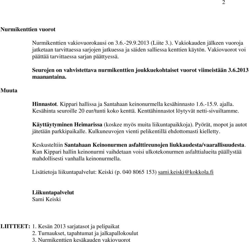 Kippari hallissa ja Santahaan keinonurmella kesähinnasto 1.6.-15.9. ajalla. Kesähinta seuroille 20 eur/tunti koko kenttä. Kenttähinnastot löytyvät netti-sivuiltamme.