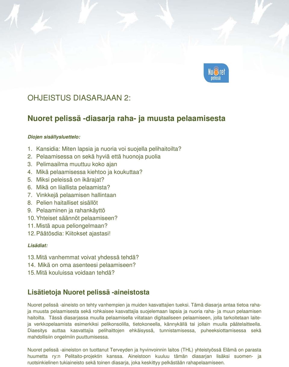 Pelaaminen ja rahankäyttö 10. Yhteiset säännöt pelaamiseen? 11. Mistä apua pelingelmaan? 12. Päätösdia: Kiitkset ajastasi! Lisädiat: 13. Mitä vanhemmat vivat yhdessä tehdä? 14.