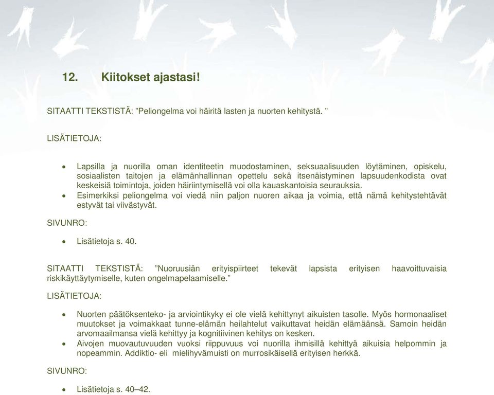 jiden häiriintymisellä vi lla kauaskantisia seurauksia. Esimerkiksi pelingelma vi viedä niin paljn nuren aikaa ja vimia, että nämä kehitystehtävät estyvät tai viivästyvät. Lisätietja s. 40.