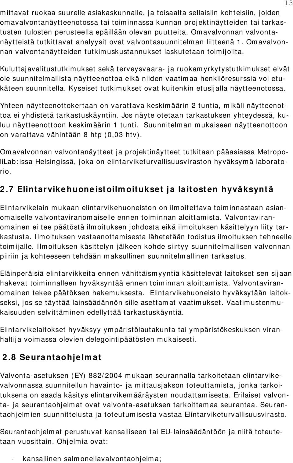 Kuluttajavalitustutkimukset sekä terveysvaara- ja ruokamyrkytystutkimukset eivät ole suunnitelmallista näytteenottoa eikä niiden vaatimaa henkilöresurssia voi etukäteen suunnitella.